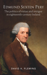 Edmund Sexten Pery (The Politics of Virtue and Intrigue in Eighteenth-Century Ireland) by David Fleming, 9781801510875