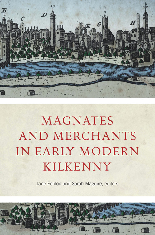 Magnates and Merchants in Early Modern Kilkenny by Jane Fenlon, Sarah Maguire, 9781801510899