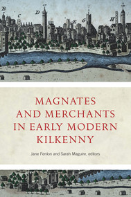 Magnates and Merchants in Early Modern Kilkenny by Jane Fenlon, Sarah Maguire, 9781801510899