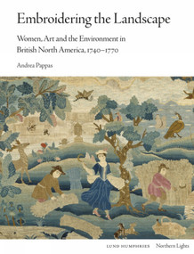 Embroidering the Landscape (Women, Art and the Environment in British North America, 1740-1770) by Andrea Pappas, 9781848226241