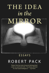 The Idea in the Mirror (Essays) by Robert Pack, 9798988382010