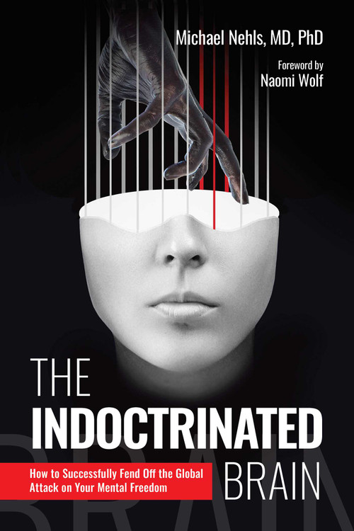 The Indoctrinated Brain (How to Successfully Fend Off the Global Attack on Your Mental Freedom) by Michael Nehls, Naomi Wolf, 9781510778368