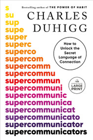 Supercommunicators (How to Unlock the Secret Language of Connection) by Charles Duhigg, 9780593862063
