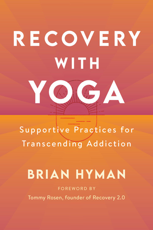 Recovery with Yoga (Supportive Practices for Transcending Addiction) by Brian Hyman, Tommy Rosen, 9781611809909