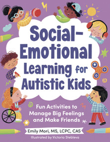 Social-Emotional Learning for Autistic Kids (Fun Activities to Manage Big Feelings and Make Friends (For Ages 5-10)) by Emily Mori, MS, LCPC, CAS, Victoria Stebleva, 9780593690444