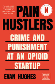 Pain Hustlers (Crime and Punishment at an Opioid Startup Originally published as The Hard Sell) by Evan Hughes, 9780525566328
