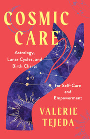 Cosmic Care (Astrology, Lunar Cycles, and Birth Charts for Self-Care and Empowerment) by Valerie Tejeda, 9781401974503