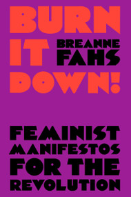 Burn It Down! (Feminist Manifestos for the Revolution) - 9781788735391 by Breanne Fahs, 9781788735391