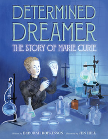 Determined Dreamer: The Story of Marie Curie by Deborah Hopkinson, Jen Hill, 9780062373328