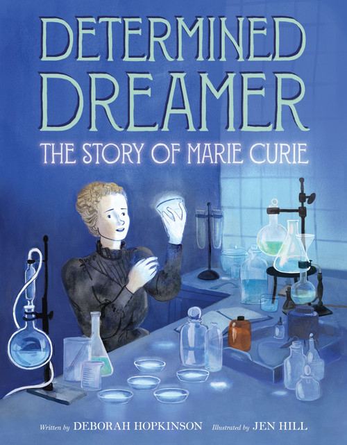 Determined Dreamer: The Story of Marie Curie by Deborah Hopkinson, Jen Hill, 9780062373328
