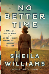 No Better Time (A Novel of the Spirited Women of the Six Triple Eight Central Postal Directory Battalion) by Sheila Williams, 9780063307933