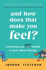 And How Does That Make You Feel? (Everything You (N)ever Wanted to Know About Therapy) by Joshua Fletcher, 9780063310124