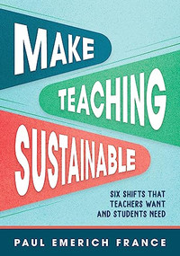 Make Teaching Sustainable (Six Shifts That Teachers Want and Students Need) by Paul Emerich France, 9781416632290