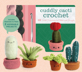 Cuddly Cacti Crochet (12 Sweet Succulents to Stitch and Snuggle - Includes Materials to Make 2 Adorable Projects) by Jana Whitley, 9780785843788