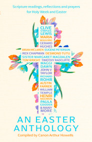 An Easter Anthology (Scripture readings, reflections and prayers for Holy Week and Easter) by Arthur Howells, 9781399807142