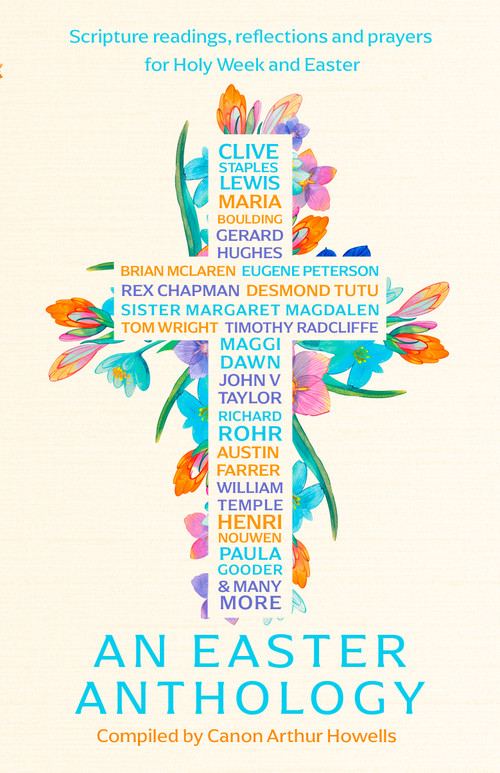 An Easter Anthology (Scripture readings, reflections and prayers for Holy Week and Easter) by Arthur Howells, 9781399807142