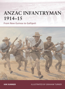 ANZAC Infantryman 1914-15 (From New Guinea to Gallipoli) by Ian Sumner, Graham Turner, 9781849083287