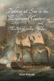 Fighting at Sea in the Eighteenth Century (The Art of Sailing Warfare) - 9781837651115 by Sam Willis, 9781837651115