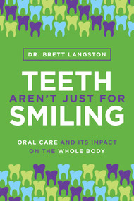 Teeth Aren't Just for Smiling (Oral Care and Its Impact on the Whole Body) by Brett Langston, 9781642257656