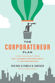 The Corporateneur Plan (Your Roadmap From Mid-Career Professional to Entrepreneur) by Greg Rohl, Ken Rohl, Pamela N. Danziger, 9781642258356