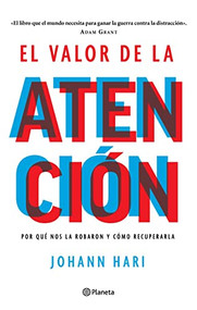 El valor de la atención: Por qué nos la robaron y cómo recuperarla (Spanish Edition) by Johann Hari, 9786073900003