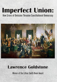 Imperfect Union (How Errors of Omission Threaten Constitutional Democracy) by Lawrence Goldstone, 9781680538434