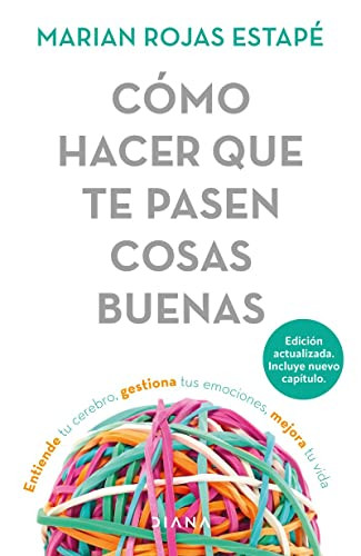 Cómo hacer que te pasen cosas buenas: Entiende tu cerebro, gestiona tus emociones, mejora tu vida / How To Make Good Things Happen (Spanish Edition) by Marian Rojas Estapé, 9786073902342