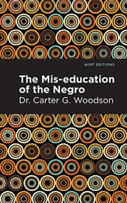The Mis-education of the Negro - 9781513136257 by Dr. Carter G. Woodson, Mint Editions, 9781513136257