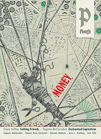 Plough Quarterly No. 36 - Money (What is money for?) by Eugene Vodolazkin, Clare Coffey, Eugene McCarraher, Sharon Rose Christner, Jack Bell, 9781636080840