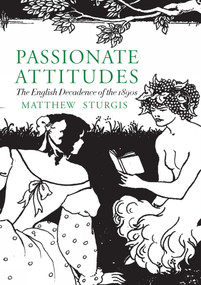 Passionate Attitudes (The English Decadence of the 1890s) by Matthew Sturgis, 9781843680734