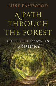 A Path through the Forest (Collected Essays on Druidry) by Luke Eastwood, 9781803415086