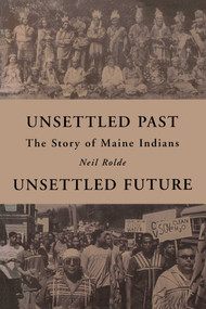 Unsettled Past, Unsettled Future (The Story of Maine Indians) by Neil Rolde, 9781684751679