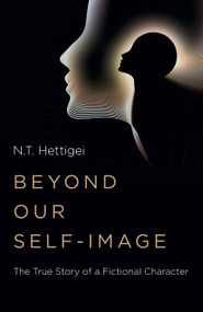 Beyond Our Self-Image (The True Story of a Fictional Character) by N. T. Hettigei, 9781803414744