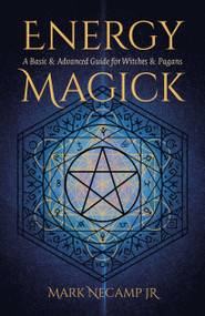 Energy Magick (A Basic & Advanced Guide for Witches & Pagans) by Mark NeCamp Jr., 9781803414546