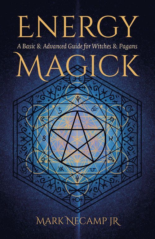 Energy Magick (A Basic & Advanced Guide for Witches & Pagans) by Mark NeCamp Jr., 9781803414546