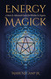 Energy Magick (A Basic & Advanced Guide for Witches & Pagans) by Mark NeCamp Jr., 9781803414546