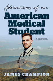 Adventures of an American Medical Student (A Novel) by James Champion, 9781803414980