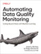 Automating Data Quality Monitoring (Scaling Beyond Rules with Machine Learning) by Jeremy Stanley, Paige Schwartz, 9781098145934