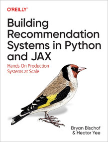 Building Recommendation Systems in Python and JAX (Hands-On Production Systems at Scale) by Bryan Bischof Ph.D, Hector Yee, 9781492097990