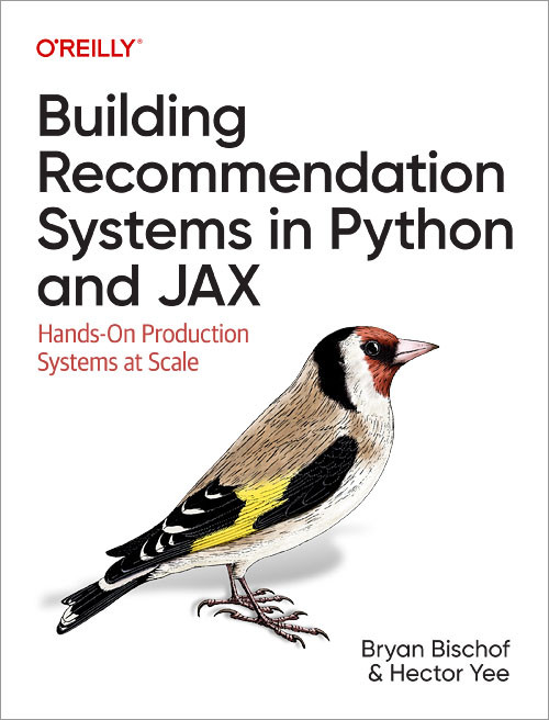 Building Recommendation Systems in Python and JAX (Hands-On Production Systems at Scale) by Bryan Bischof Ph.D, Hector Yee, 9781492097990