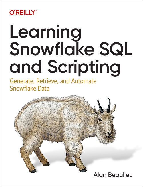 Learning Snowflake SQL and Scripting (Generate, Retrieve, and Automate Snowflake Data) by Alan Beaulieu, 9781098140328