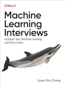 Machine Learning Interviews (Kickstart Your Machine Learning and Data Career) by Susan Shu Chang, 9781098146542
