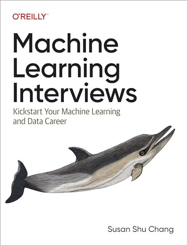 Machine Learning Interviews (Kickstart Your Machine Learning and Data Career) by Susan Shu Chang, 9781098146542