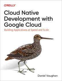 Cloud Native Development with Google Cloud (Building Applications at Speed and Scale) by Daniel Vaughan, 9781098145088