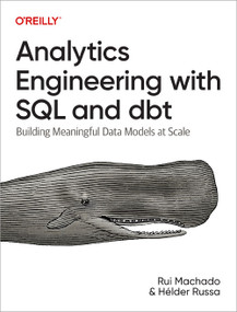 Analytics Engineering with SQL and dbt (Building Meaningful Data Models at Scale) by Rui Machado, Hélder Russa, 9781098142384