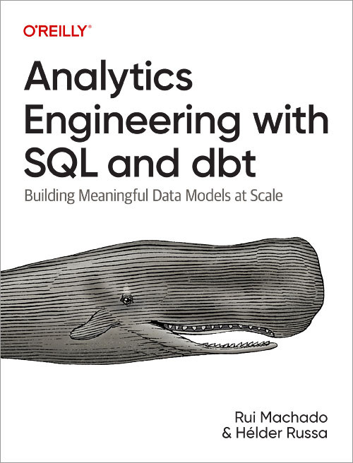 Analytics Engineering with SQL and dbt (Building Meaningful Data Models at Scale) by Rui Machado, Hélder Russa, 9781098142384