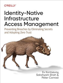Identity-Native Infrastructure Access Management (Preventing Breaches by Eliminating Secrets and Adopting Zero Trust) by Ev Kontsevoy, Sakshyam Shah, Peter Conrad, 9781098131890