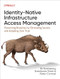 Identity-Native Infrastructure Access Management (Preventing Breaches by Eliminating Secrets and Adopting Zero Trust) by Ev Kontsevoy, Sakshyam Shah, Peter Conrad, 9781098131890