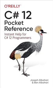 C# 12 Pocket Reference (Instant Help for C# 12 Programmers) by Joseph Albahari, Ben Albahari, 9781098147549