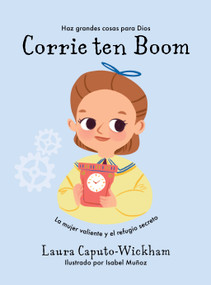 Corrie Ten Boom (La mujer valiente y el refugio secreto) (Spanish Edition) by Laura Caputo-Wickham, Isabel Muñoz, 9781087768113